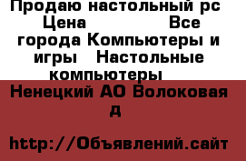 Продаю настольный рс › Цена ­ 175 000 - Все города Компьютеры и игры » Настольные компьютеры   . Ненецкий АО,Волоковая д.